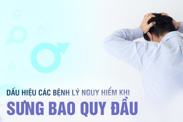 Dấu hiệu các bệnh lý nguy hiểm khi bị sưng bao quy đầu
