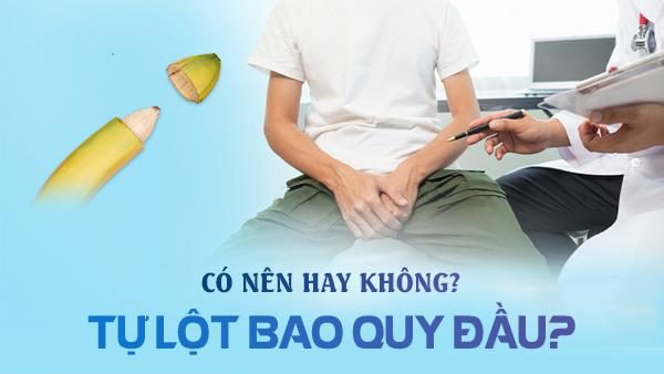 Có nên tự lột bao quy đầu hay không?