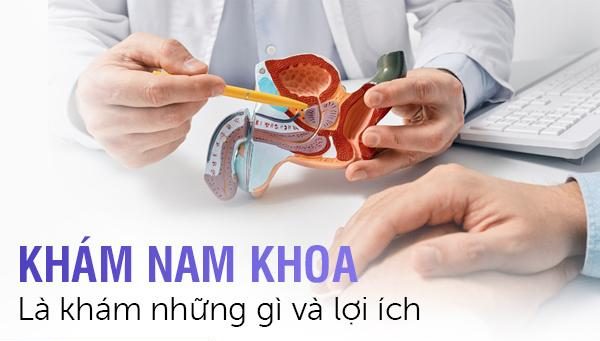 Khám nam khoa là khám những gì? Lợi ích của khám nam khoa