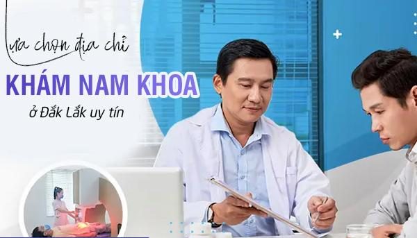 Lựa chọn địa chỉ khám nam khoa ở Đắk Lắk
