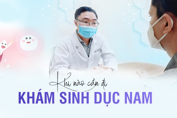 Khi nào cần đi khám bệnh sinh dục nam
