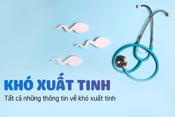 Tất cả những thông tin về khó xuất tinh
