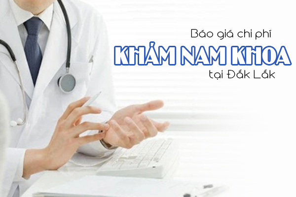 Báo giá chi phí khám nam khoa tại Đắk Lắk
