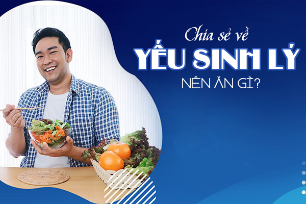Chia sẻ về yếu sinh lý nên ăn gì?
