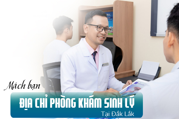 Mách bạn địa chỉ phòng khám sinh lý tại Đắk Lắk