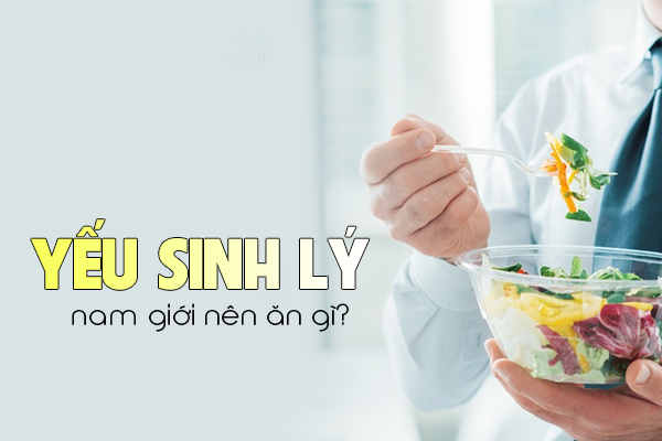 Nam giới bị yếu sinh lý nên ăn gì?