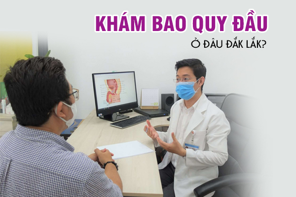 Nên khám bao quy đầu ở đâu Đắk Lắk?
