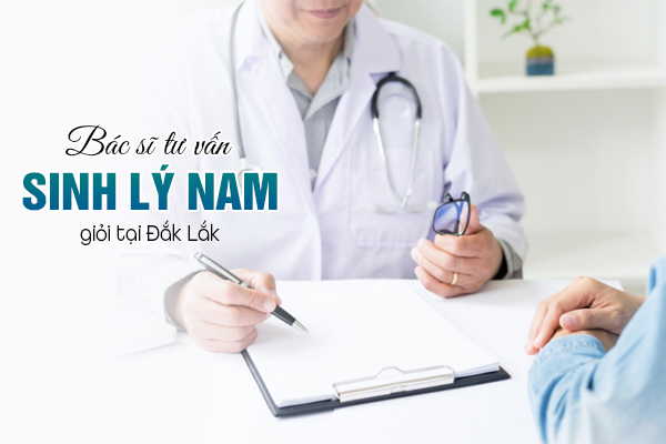 Bác sĩ tư vấn sinh lý nam giỏi tại Đắk Lắk
