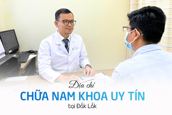 Địa chỉ chữa trị nam khoa uy tín tại Đắk Lắk